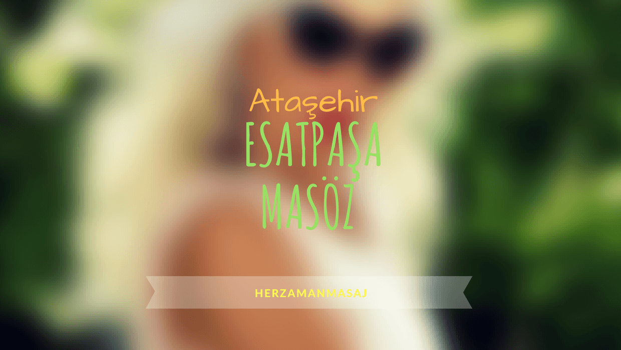 Esatpaşa Masöz Ataşehir İstanbul Esatpaşa Masöz Ataşehir İstanbul