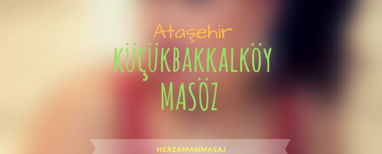 Küçükbakkalköy Masöz Ataşehir İstanbul