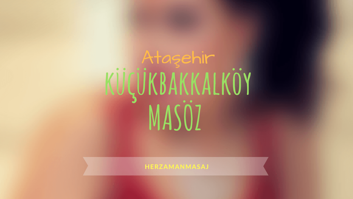 Küçükbakkalköy Masöz Ataşehir İstanbul Küçükbakkalköy Masöz Ataşehir İstanbul