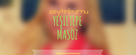 Yeşiltepe Masöz Zeytinburnu İstanbul